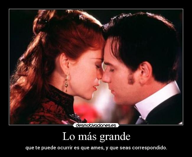 Lo más grande - que te puede ocurrir es que ames, y que seas correspondido.