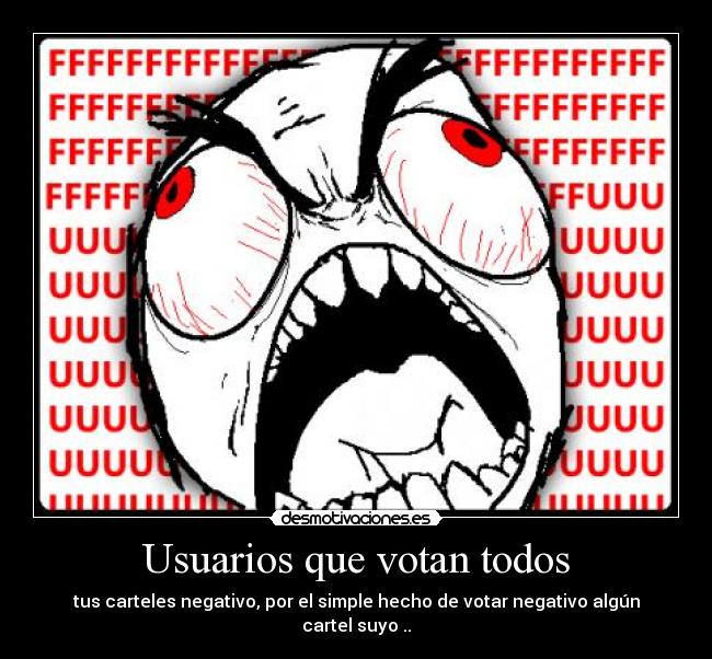 Usuarios que votan todos - tus carteles negativo, por el simple hecho de votar negativo algún cartel suyo ..
