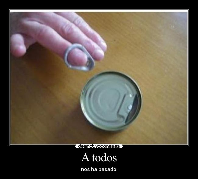 A todos - nos ha pasado.