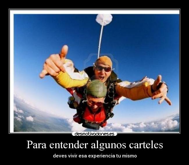 Para entender algunos carteles - deves vivir esa experiencia tu mismo