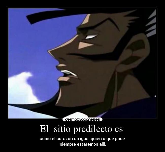 El sitio predilecto es - como el corazon da igual quien o que pase
siempre estaremos alli.