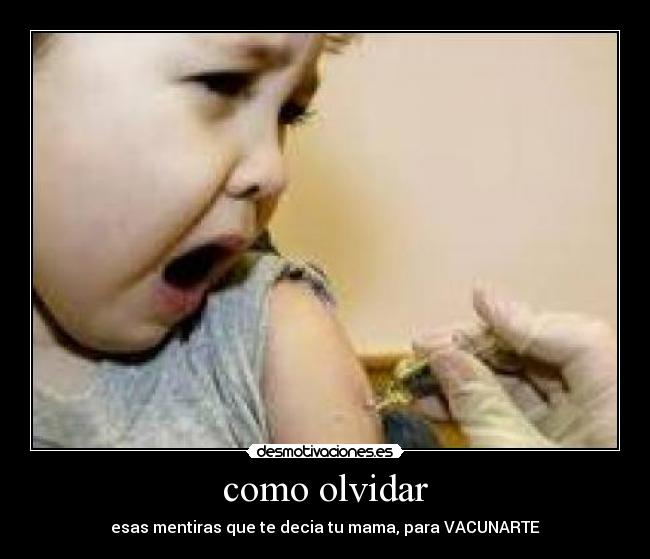 como olvidar - esas mentiras que te decia tu mama, para VACUNARTE