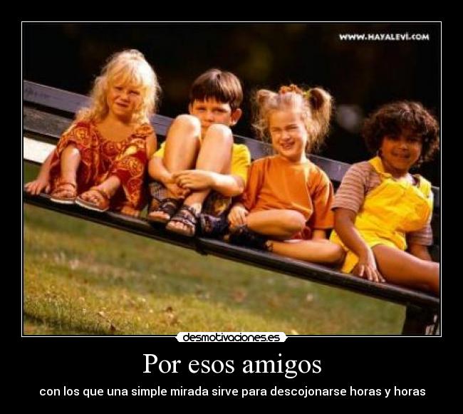 Por esos amigos - con los que una simple mirada sirve para descojonarse horas y horas