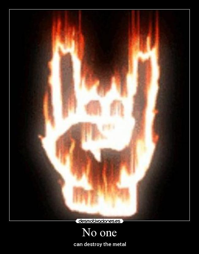 No one - can destroy the metal