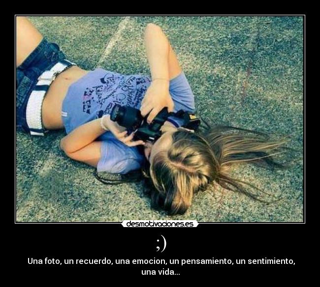 ;) - Una foto, un recuerdo, una emocion, un pensamiento, un sentimiento, una vida...