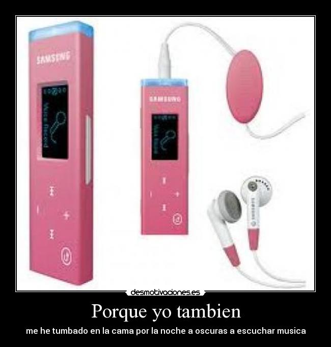 Porque yo tambien - me he tumbado en la cama por la noche a oscuras a escuchar musica