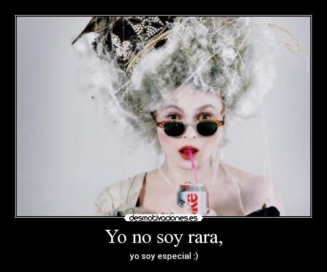 Yo no soy rara, - yo soy especial :)