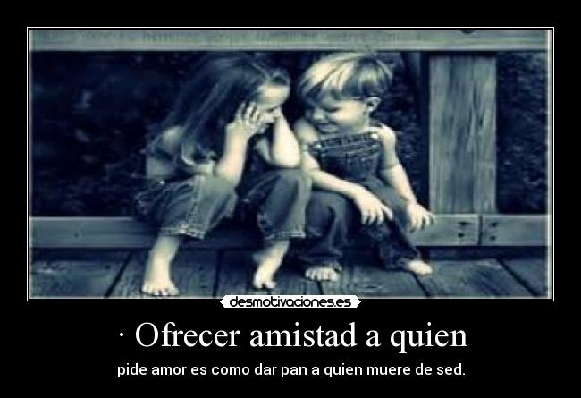 · Ofrecer amistad a quien - 