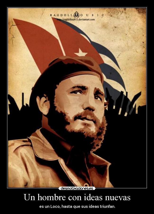 Un hombre con ideas nuevas - es un Loco, hasta que sus ideas triunfan.