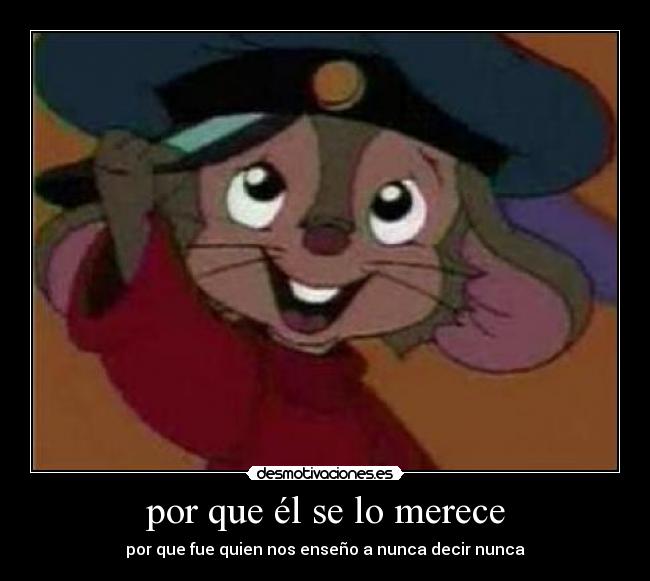 por que él se lo merece - por que fue quien nos enseño a nunca decir nunca