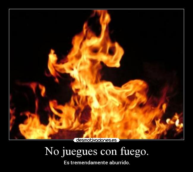 carteles fire fuego llamitas fuegito onomatopeyico llamas soy mono azul azotame desmotivaciones