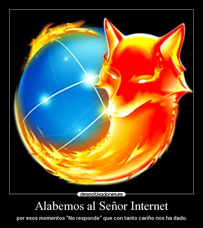 Alabemos al Señor Internet - por esos momentos No responde que con tanto cariño nos ha dado.