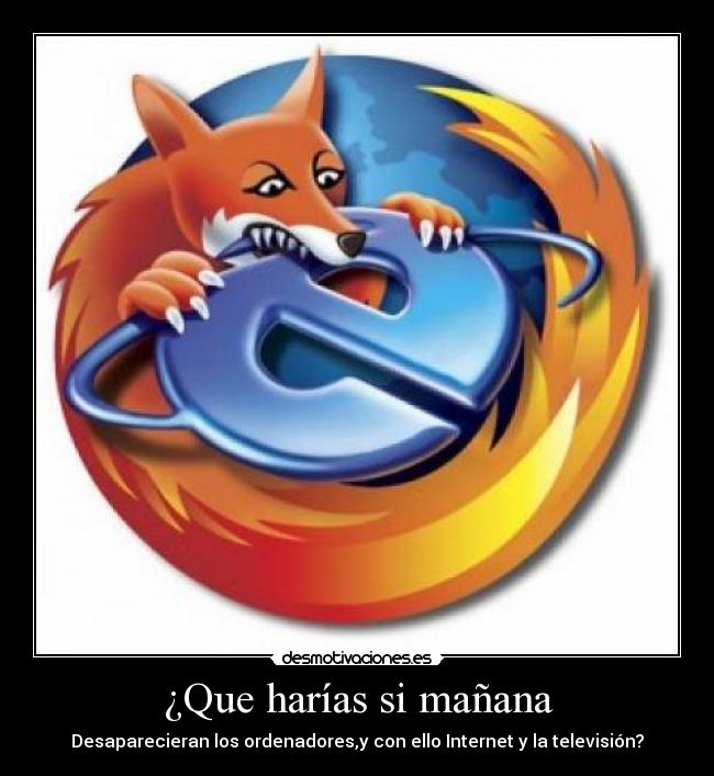 ¿Que harías si mañana - Desaparecieran los ordenadores,y con ello Internet y la televisión?