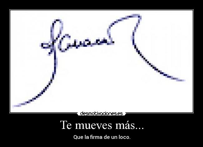 Te mueves más... -