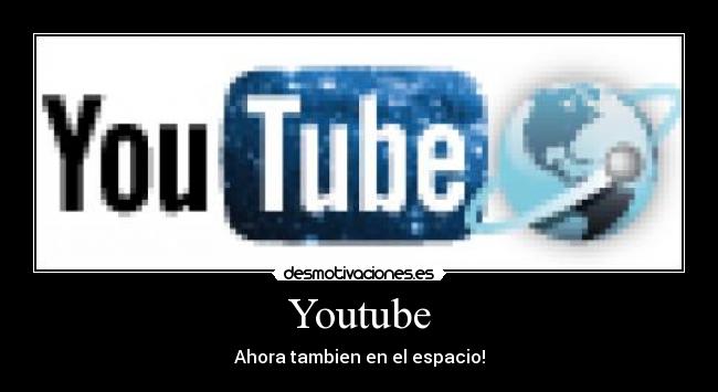 Youtube - Ahora tambien en el espacio!