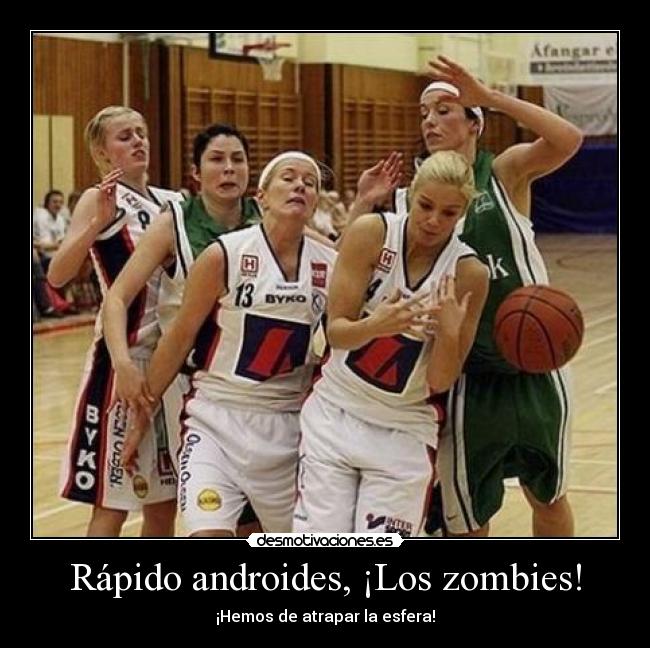 Rápido androides, ¡Los zombies! - ¡Hemos de atrapar la esfera!