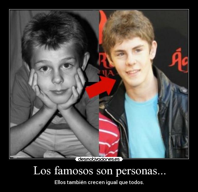 Los famosos son personas... - Ellos también crecen igual que todos.