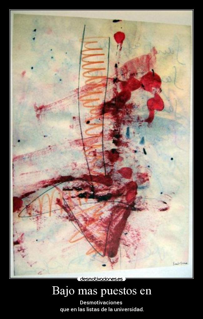 Bajo mas puestos en - Desmotivaciones
que en las listas de la universidad.