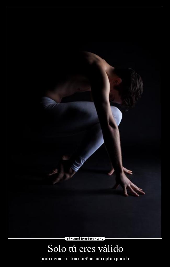 Solo tú eres válido - para decidir si tus sueños son aptos para ti.