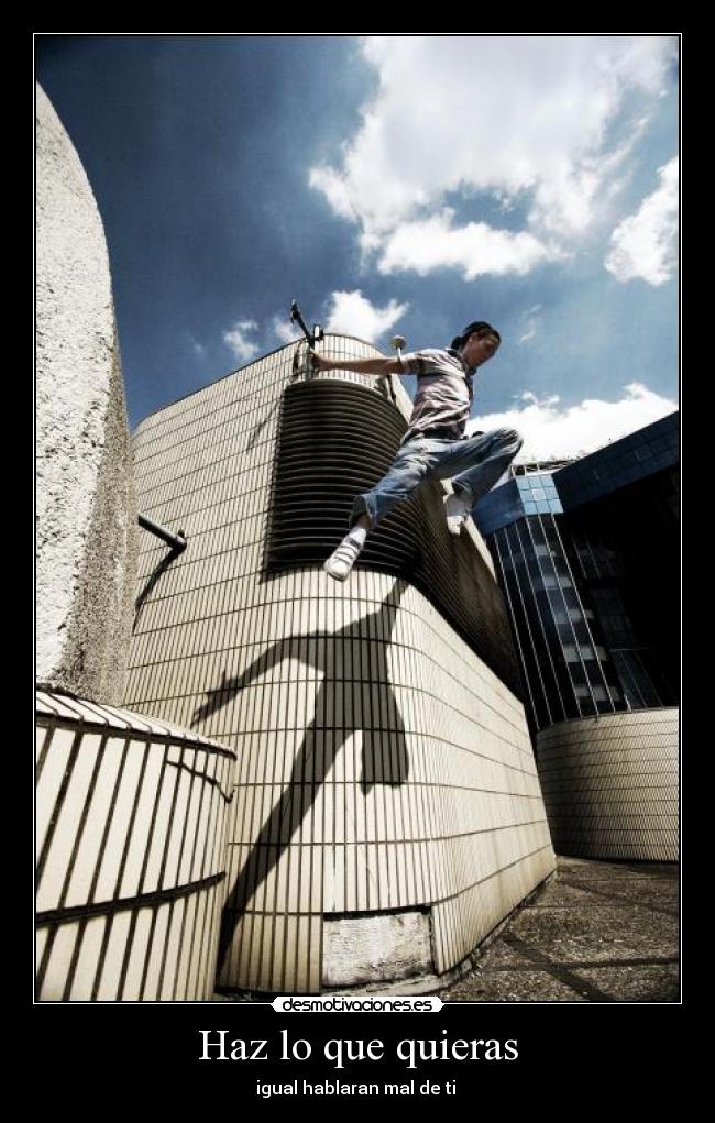 Haz lo que quieras - igual hablaran mal de ti