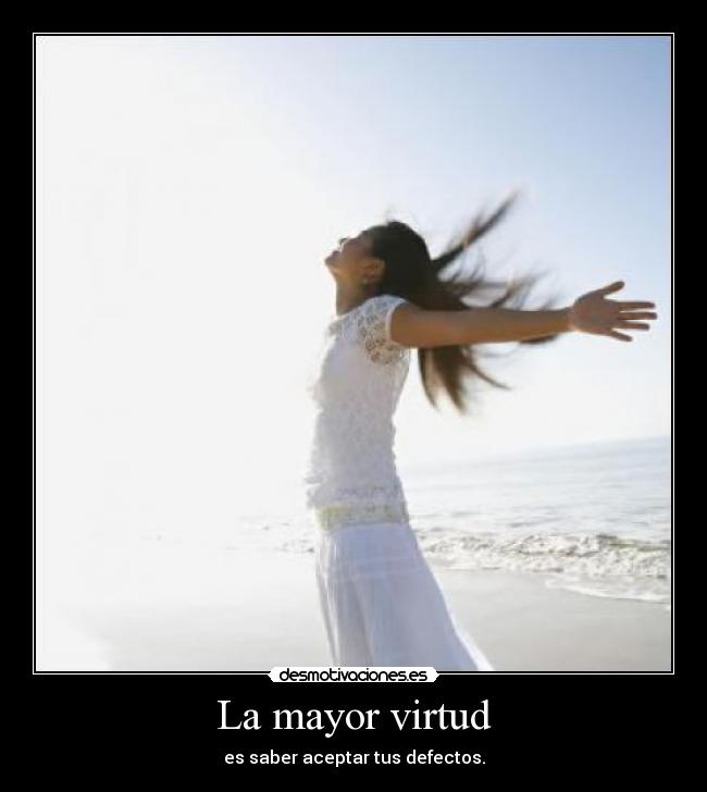 La mayor virtud - es saber aceptar tus defectos.