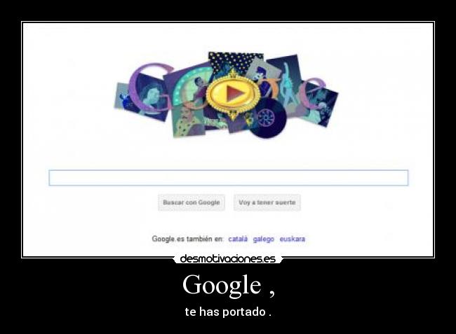 Google , - te has portado .