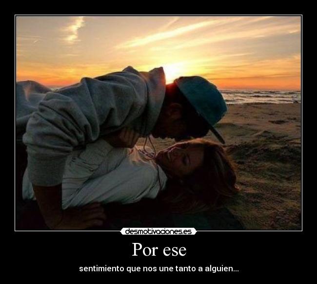 Por ese - sentimiento que nos une tanto a alguien...