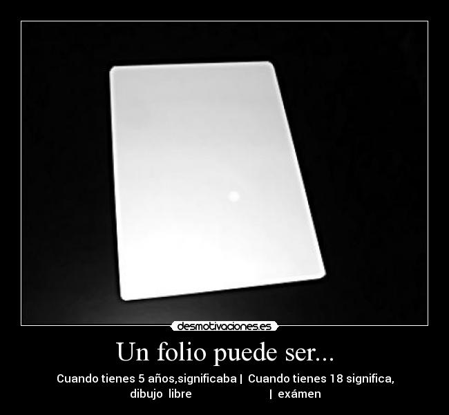 Un folio puede ser... - Cuando tienes 5 años,significaba | Cuando tienes 18 significa,
dibujo libre | exámen