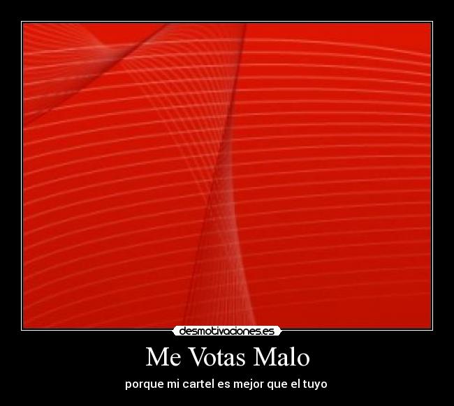 Me Votas Malo - porque mi cartel es mejor que el tuyo 