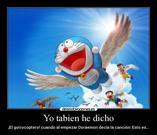 Yo tabien he dicho - ¡El gorrocoptero! cuando al empezar Doraemon decía la canción: Esto es...