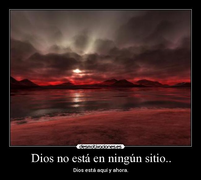 Dios no está en ningún sitio.. -