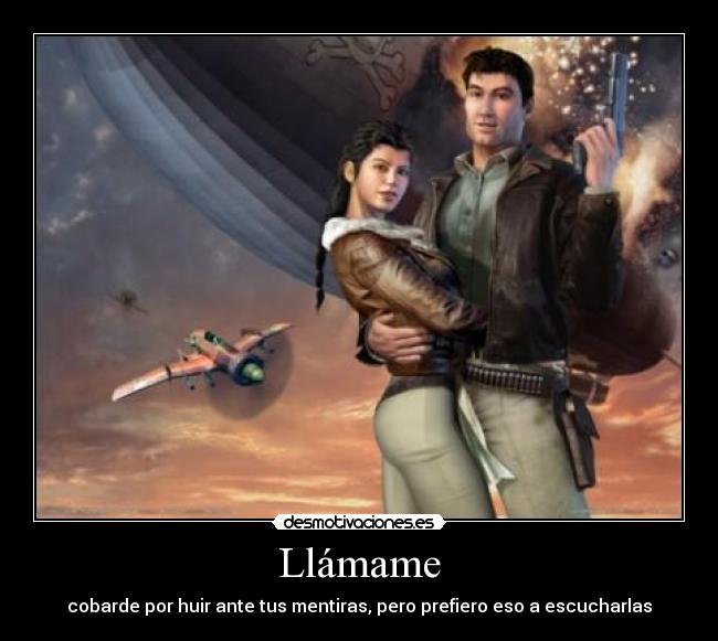 Llámame - cobarde por huir ante tus mentiras, pero prefiero eso a escucharlas