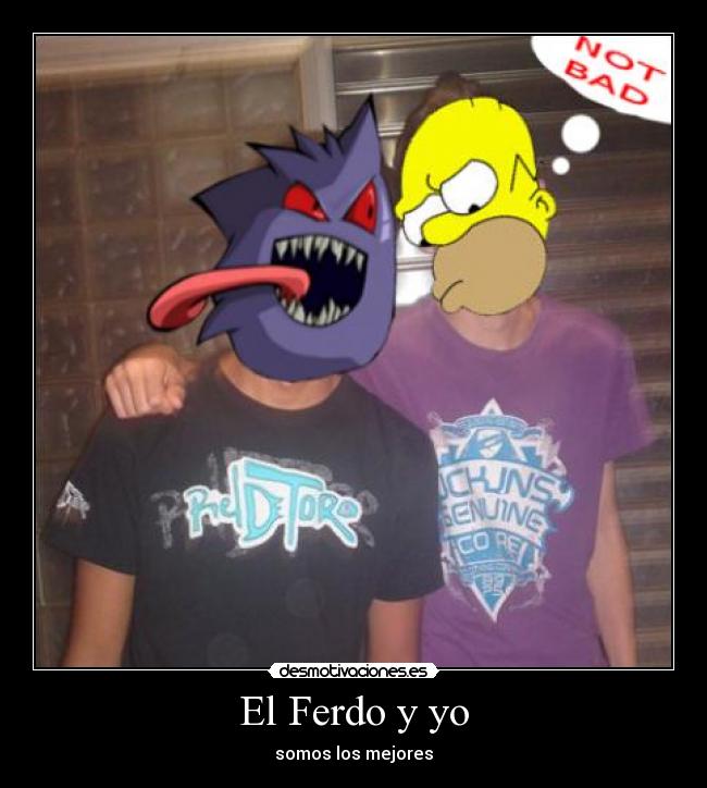 El Ferdo y yo - somos los mejores