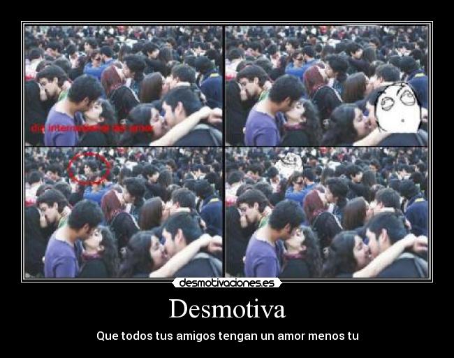 Desmotiva - Que todos tus amigos tengan un amor menos tu