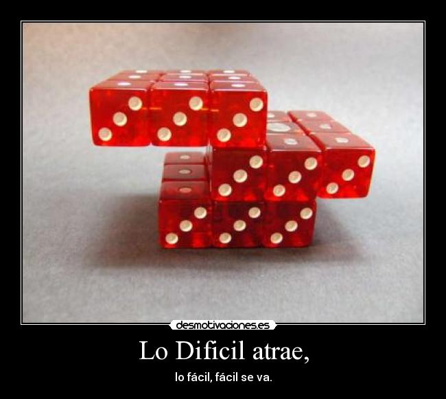 Lo Dificil atrae, -