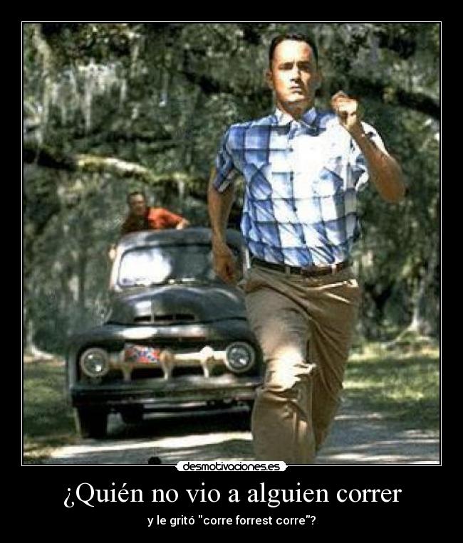 ¿Quién no vio a alguien correr - y le gritó corre forrest corre?