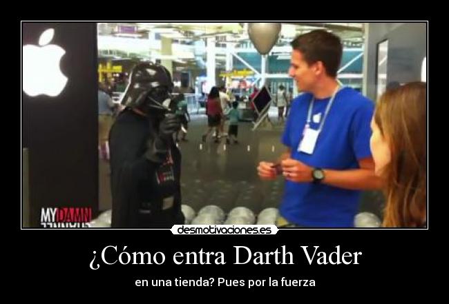 ¿Cómo entra Darth Vader - en una tienda? Pues por la fuerza