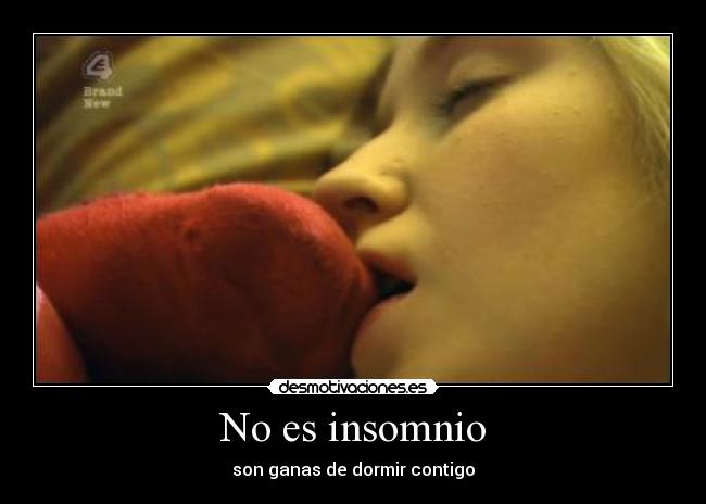 No es insomnio - son ganas de dormir contigo