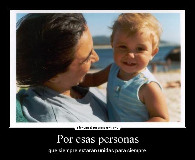 Por esas personas - que siempre estarán unidas para siempre.