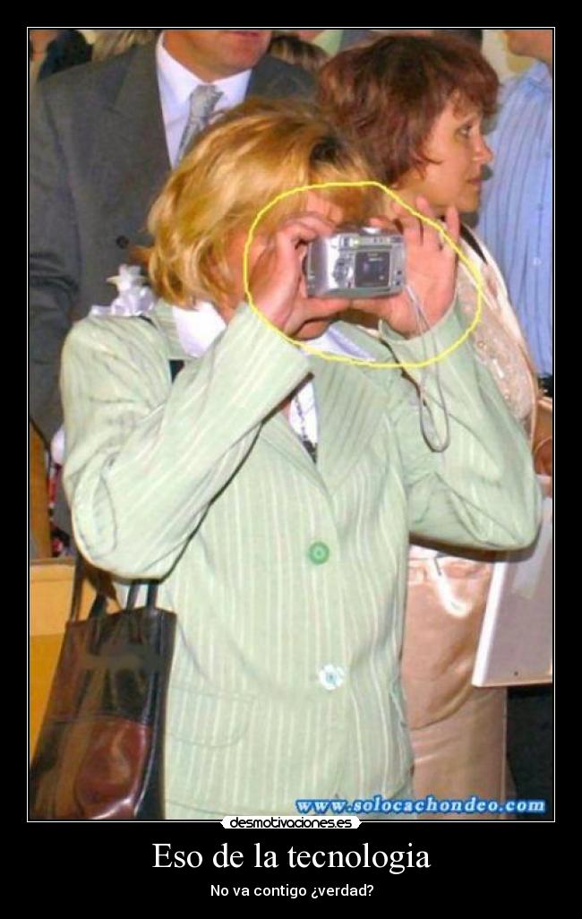 Eso de la tecnologia - No va contigo ¿verdad?