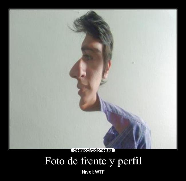 Foto de frente y perfil - Nivel: WTF