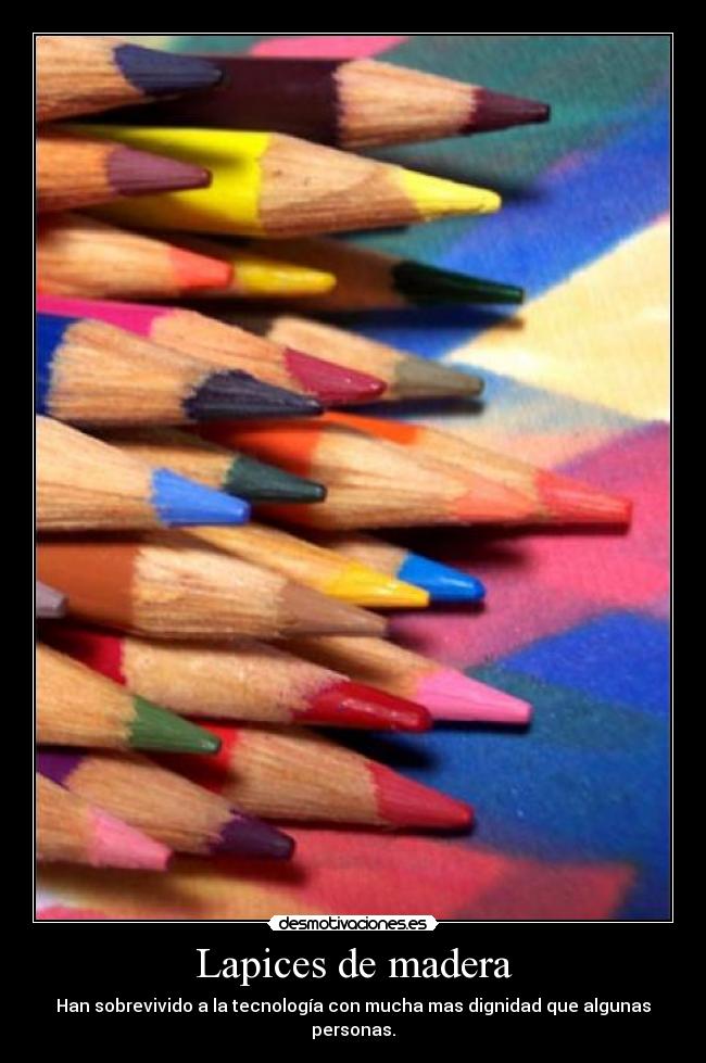 Lapices de madera - Han sobrevivido a la tecnología con mucha mas dignidad que algunas personas.