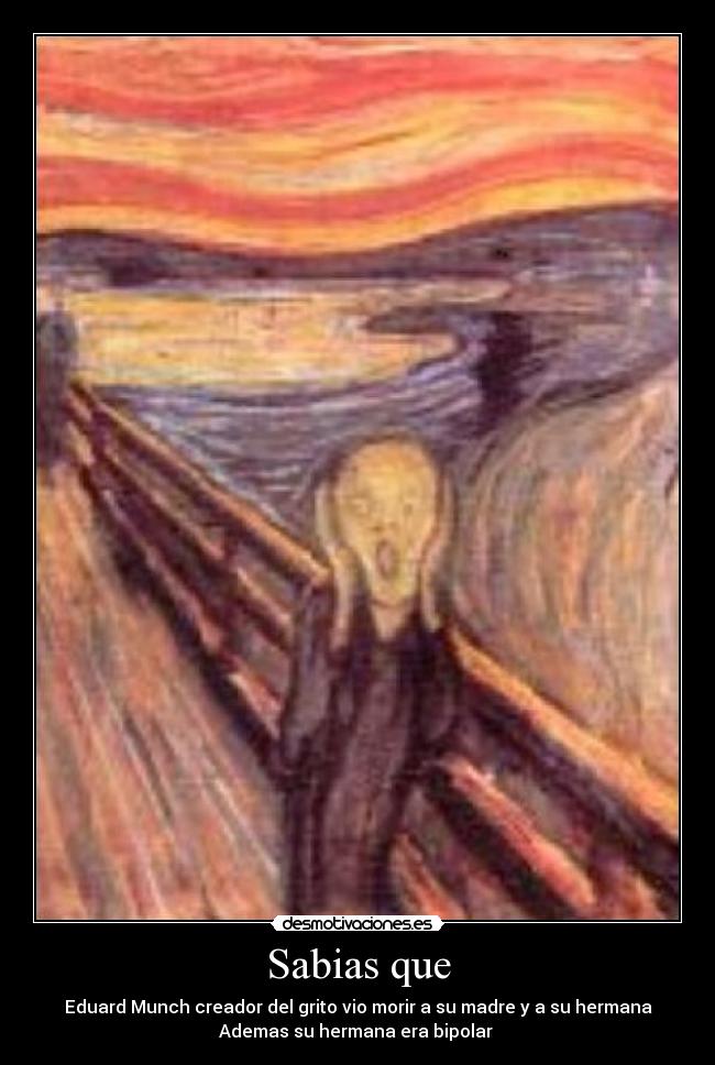 Sabias que - Eduard Munch creador del grito vio morir a su madre y a su hermana
Ademas su hermana era bipolar