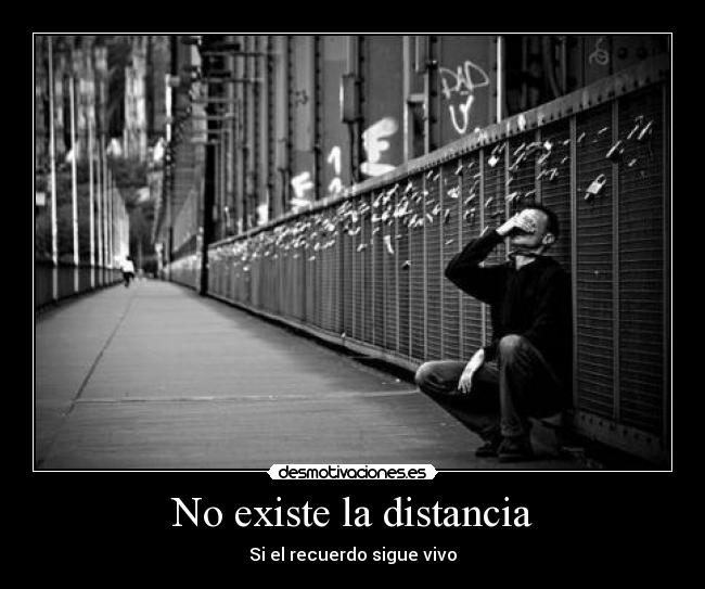 No existe la distancia - Si el recuerdo sigue vivo