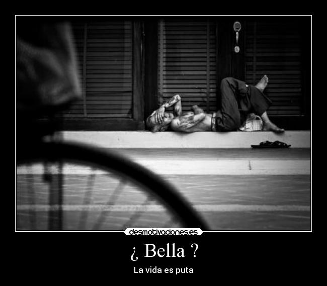¿ Bella ? - La vida es puta