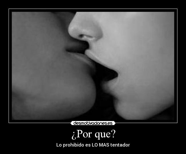 ¿Por que? - Lo prohibido es LO MAS tentador