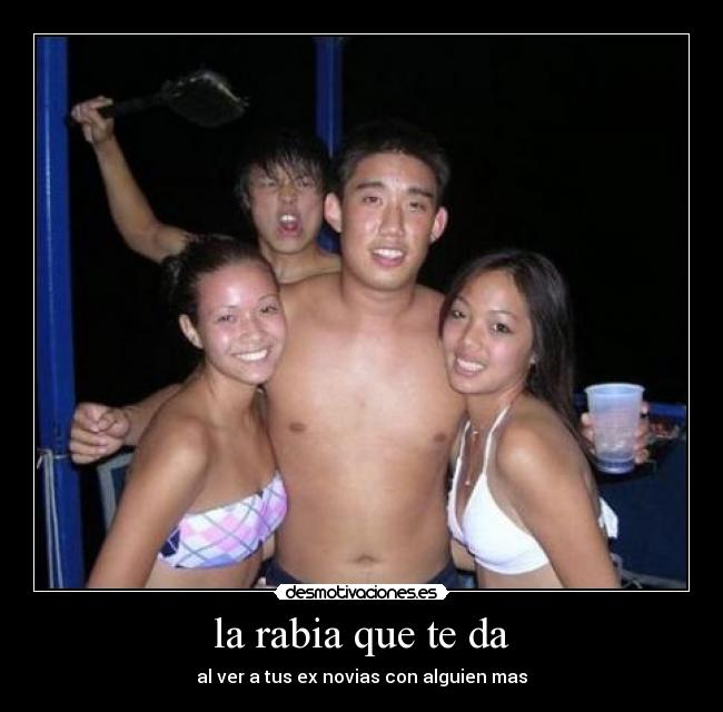 la rabia que te da - al ver a tus ex novias con alguien mas