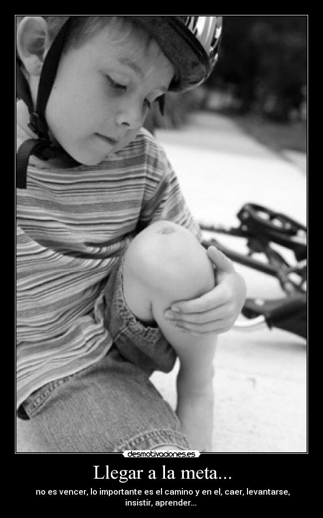 Llegar a la meta... - no es vencer, lo importante es el camino y en el, caer, levantarse, insistir, aprender...