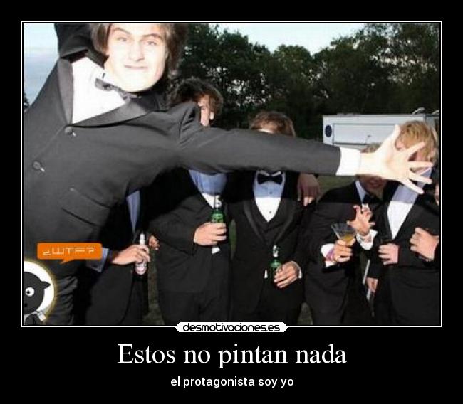 Estos no pintan nada - el protagonista soy yo