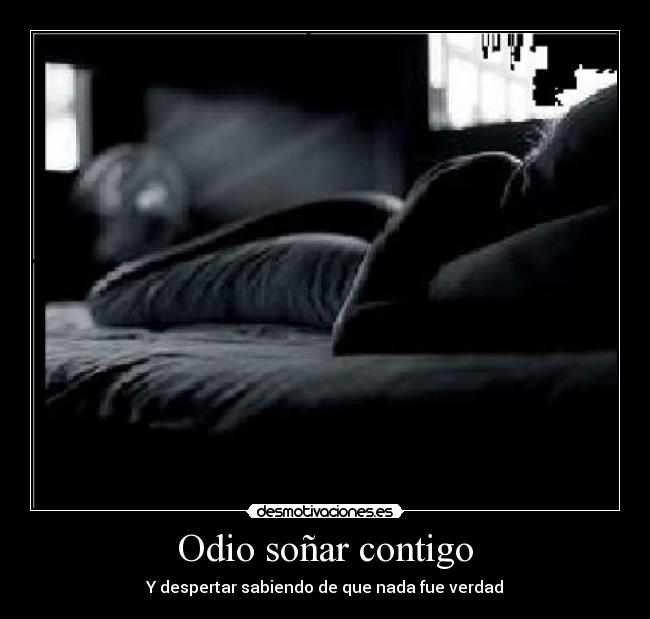 Odio soñar contigo - Y despertar sabiendo de que nada fue verdad
